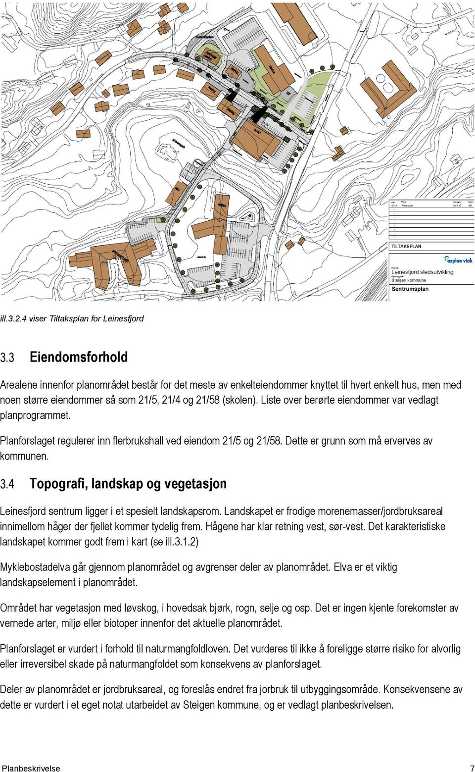 Liste over berørte eiendommer var vedlagt planprogrammet. Planforslaget regulerer inn flerbrukshall ved eiendom 21/5 og 21/58. Dette er grunn som må erverves av kommunen. 3.