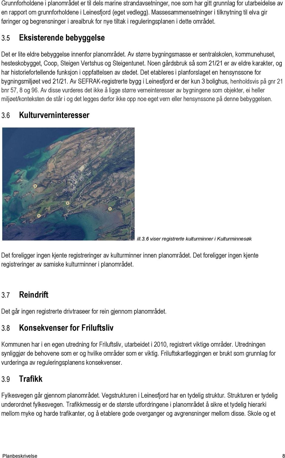 5 Eksisterende bebyggelse Det er lite eldre bebyggelse innenfor planområdet. Av større bygningsmasse er sentralskolen, kommunehuset, hesteskobygget, Coop, Steigen Vertshus og Steigentunet.