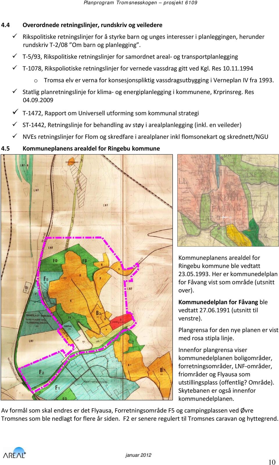 1994 o Tromsa elv er verna for konsesjonspliktig vassdragsutbygging i Verneplan IV fra 1993. Statlig planretningslinje for klima og energiplanlegging i kommunene, Krprinsreg. Res 04.09.