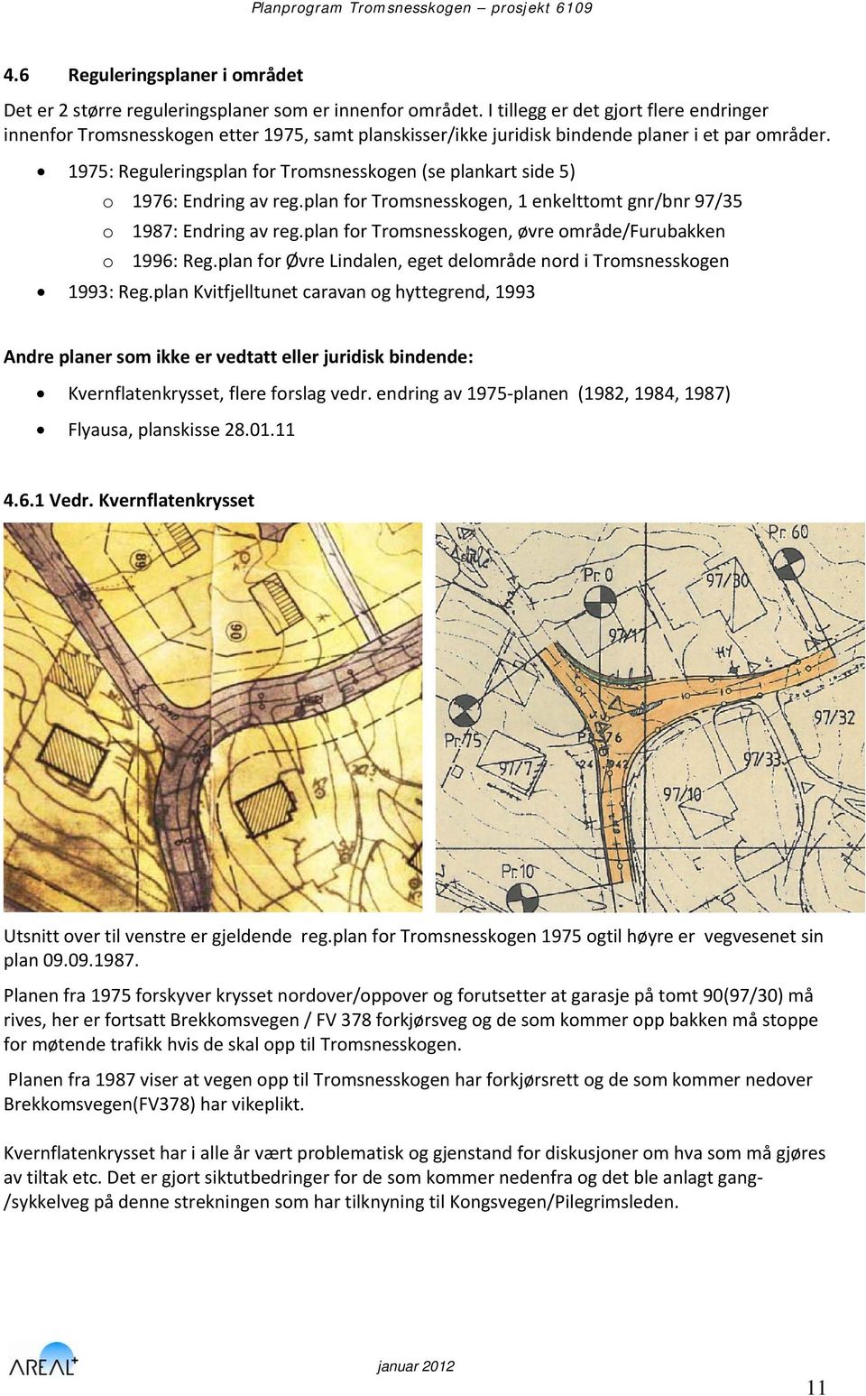 1975: Reguleringsplan for Tromsnesskogen (se plankart side 5) o 1976: Endring av reg.plan for Tromsnesskogen, 1 enkelttomt gnr/bnr 97/35 o 1987: Endring av reg.