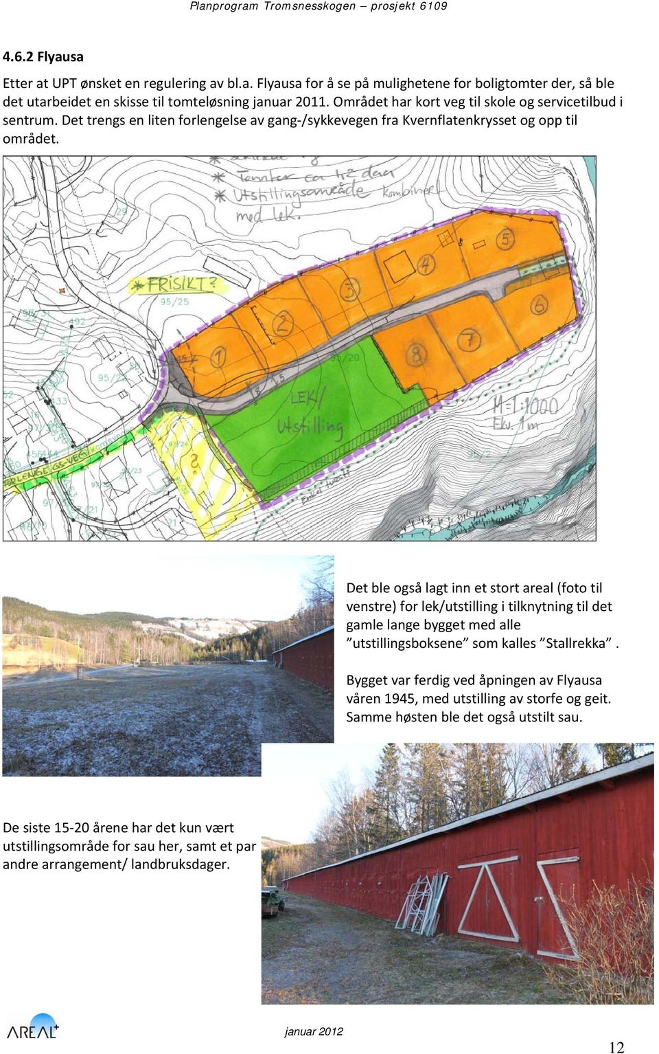 Det ble også lagt inn et stort areal (foto til venstre) for lek/utstilling i tilknytning til det gamle lange bygget med alle utstillingsboksene som kalles Stallrekka.