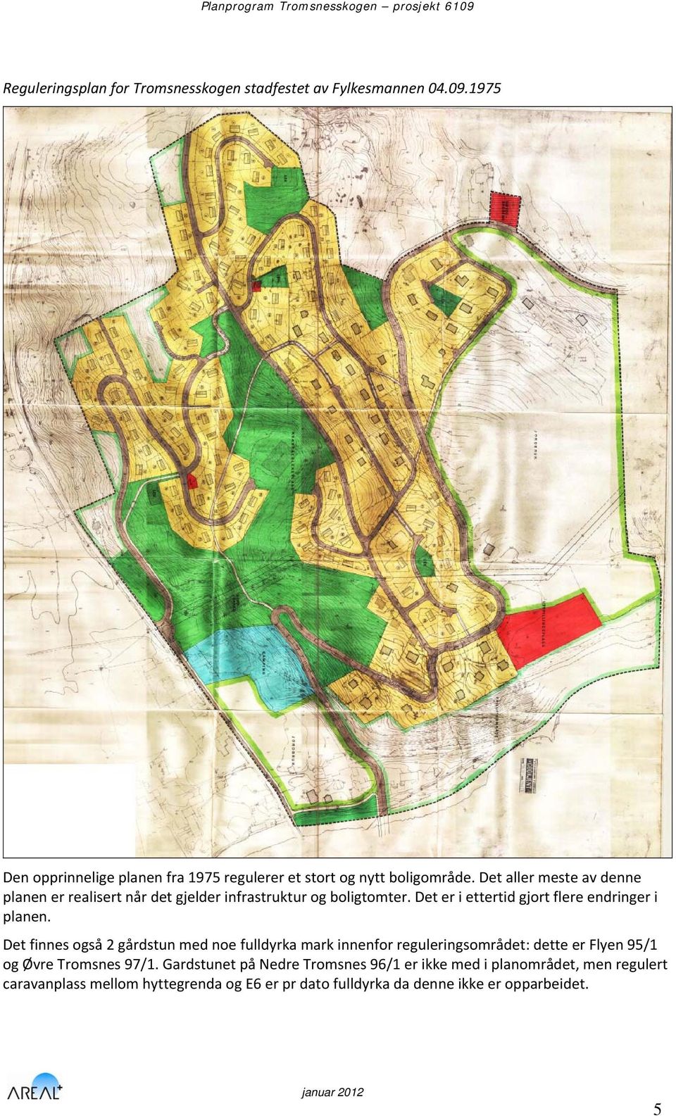 Det aller meste av denne planen er realisert når det gjelder infrastruktur og boligtomter. Det er i ettertid gjort flere endringer i planen.