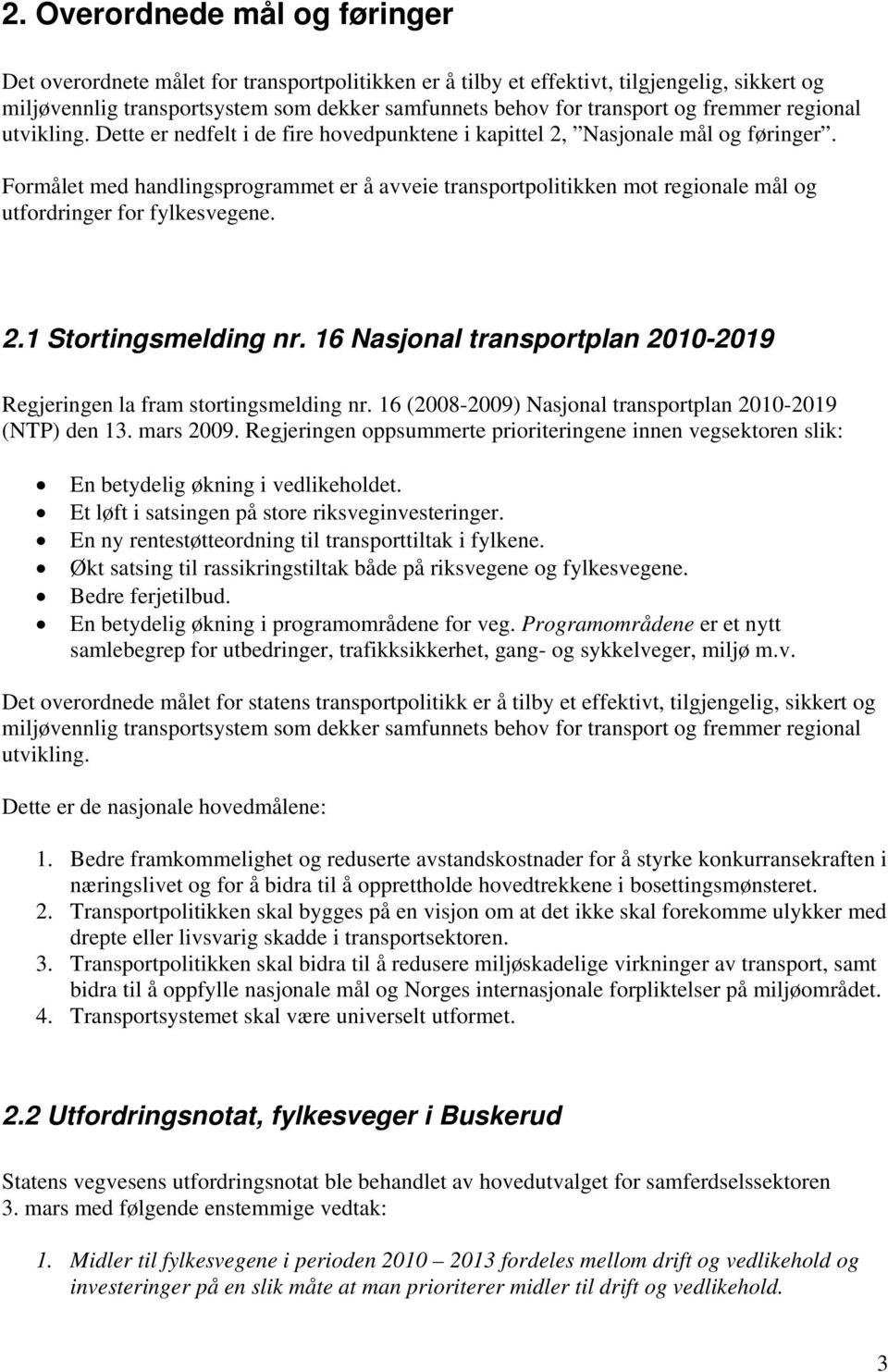 Formålet med handlingsprogrammet er å avveie transportpolitikken mot regionale mål og utfordringer for fylkesvegene. 2.1 Stortingsmelding nr.