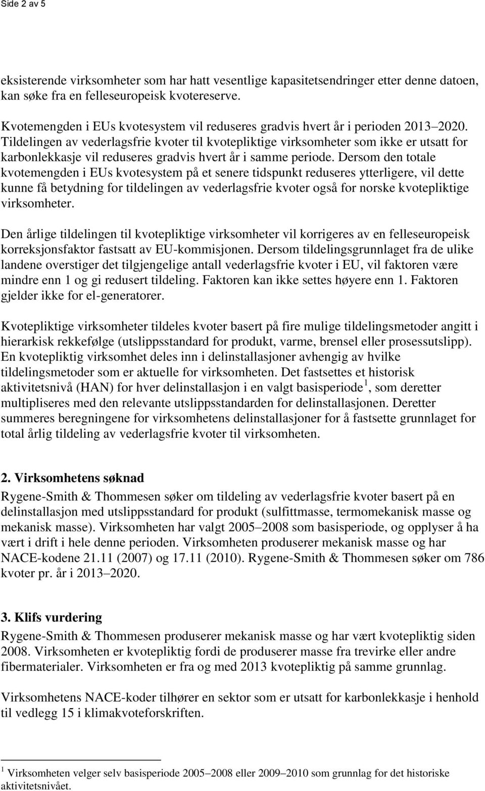 Tildelingen av vederlagsfrie kvoter til kvotepliktige virksomheter som ikke er utsatt for karbonlekkasje vil reduseres gradvis hvert år i samme periode.