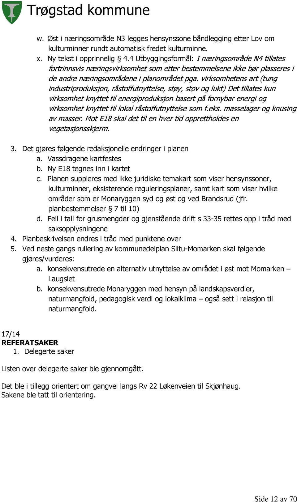 virksomhetens art (tung industriproduksjon, råstoffutnyttelse, støy, støv og lukt) Det tillates kun virksomhet knyttet til energiproduksjon basert på fornybar energi og virksomhet knyttet til lokal