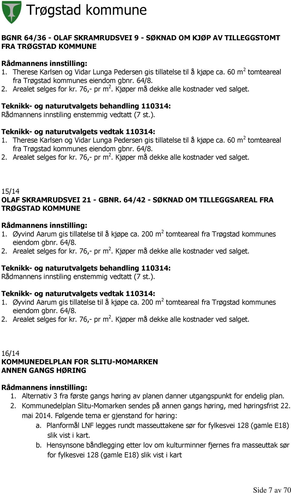 Teknikk- og naturutvalgets vedtak 110314: 1. Therese Karlsen og Vidar Lunga Pedersen gis tillatelse til å kjøpe ca. 60 m 2 tomteareal fra Trøgstad kommunes eiendom gbnr. 64/8. 2. Arealet selges for kr.