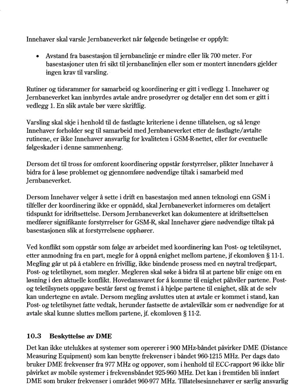 Innehaver og Jernbaneverket kan innbyrdes avtale andre prosedyrer og detaljer enn det som er gitt i vedlegg 1. En slik avtale bør være skriftlig.