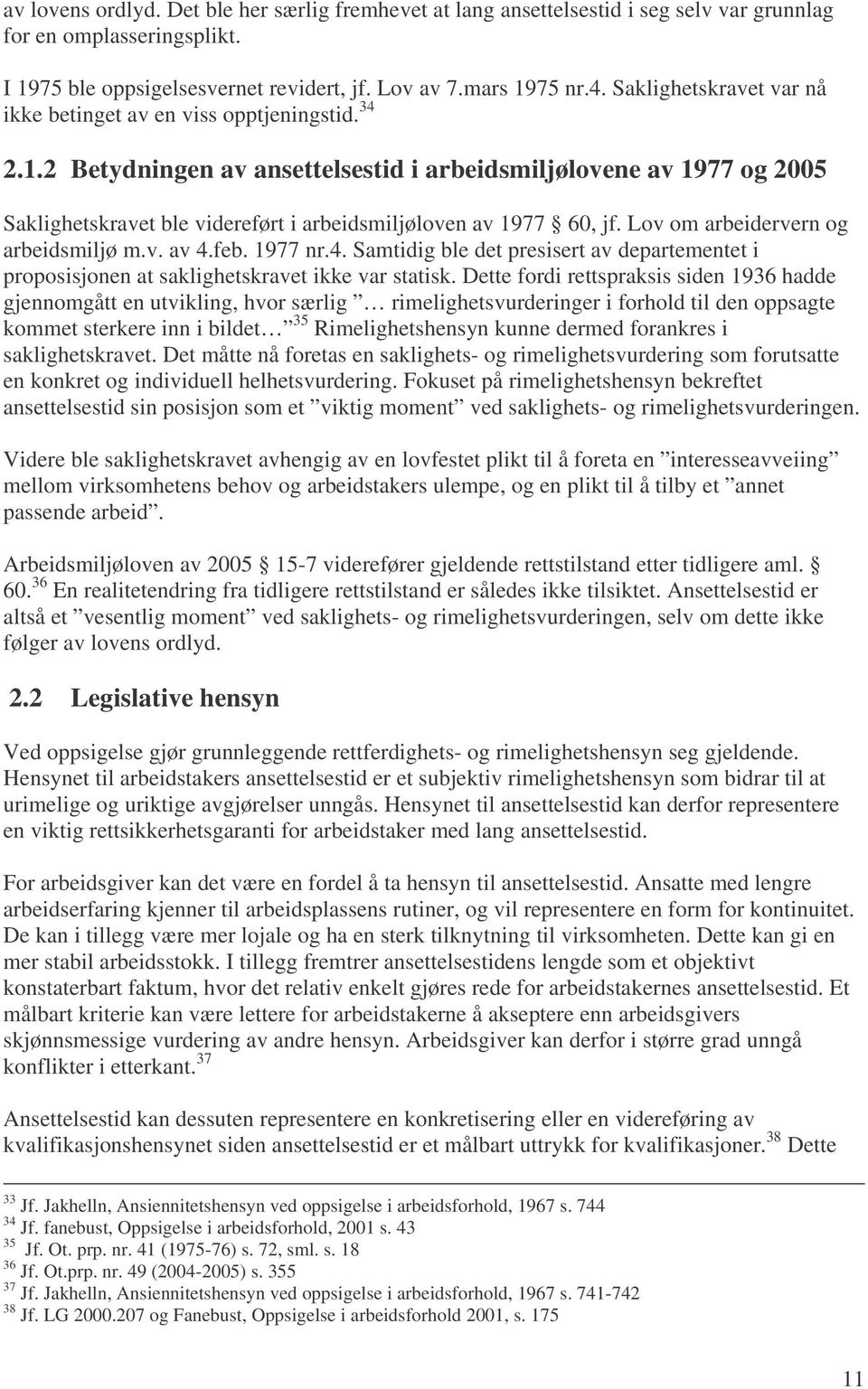 2 Betydningen av ansettelsestid i arbeidsmiljølovene av 1977 og 2005 Saklighetskravet ble videreført i arbeidsmiljøloven av 1977 60, jf. Lov om arbeidervern og arbeidsmiljø m.v. av 4.