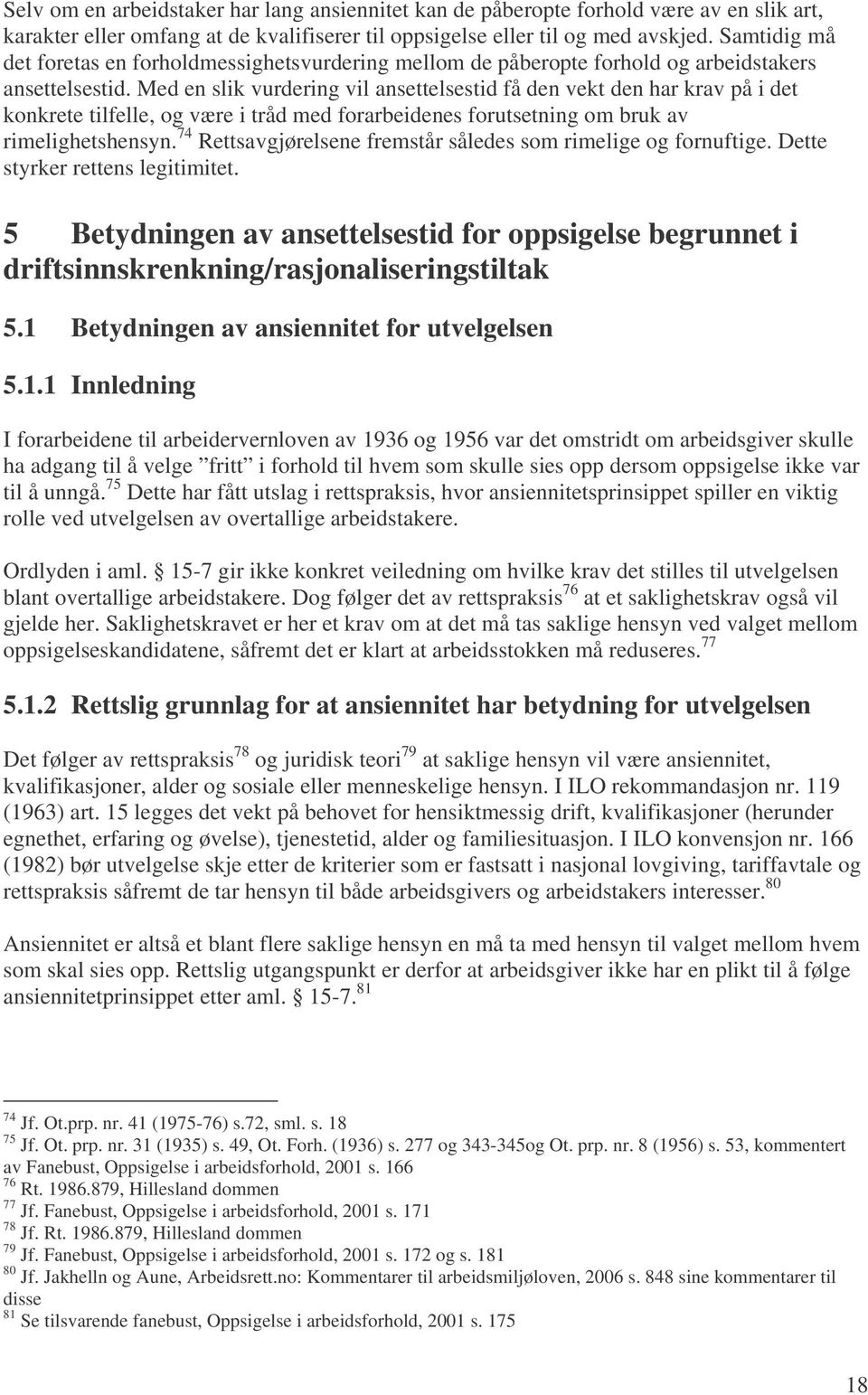 Med en slik vurdering vil ansettelsestid få den vekt den har krav på i det konkrete tilfelle, og være i tråd med forarbeidenes forutsetning om bruk av rimelighetshensyn.