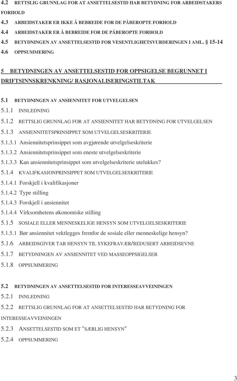 6 OPPSUMMERING 5 BETYDNINGEN AV ANSETTELSESTID FOR OPPSIGELSE BEGRUNNET I DRIFTSINNSKRENKNING/ RASJONALISERINGSTILTAK 5.1 BETYDNINGEN AV ANSIENNITET FOR UTVELGELSEN 5.1.1 INNLEDNING 5.1.2 RETTSLIG GRUNNLAG FOR AT ANSIENNITET HAR BETYDNING FOR UTVELGELSEN 5.