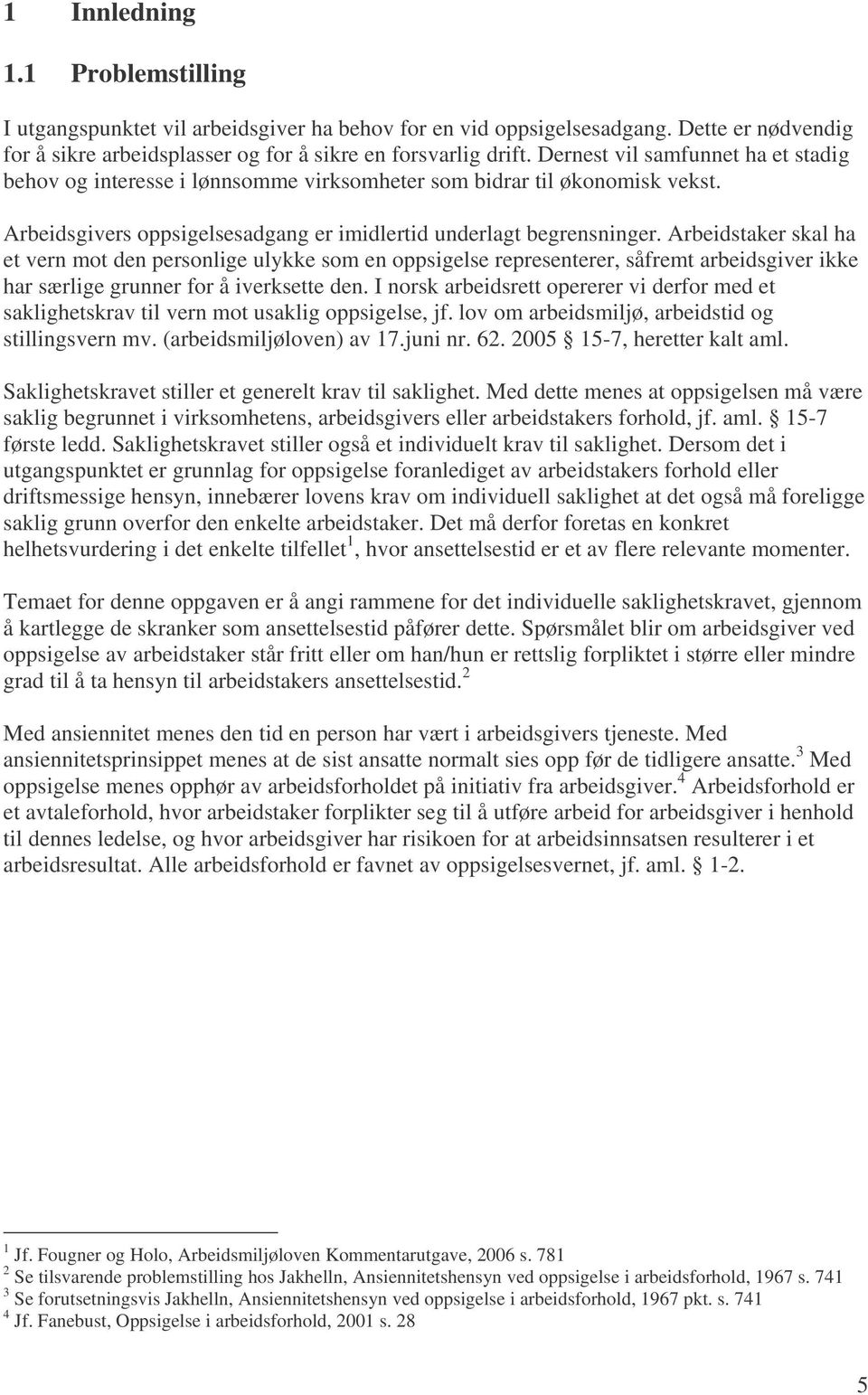 Arbeidstaker skal ha et vern mot den personlige ulykke som en oppsigelse representerer, såfremt arbeidsgiver ikke har særlige grunner for å iverksette den.