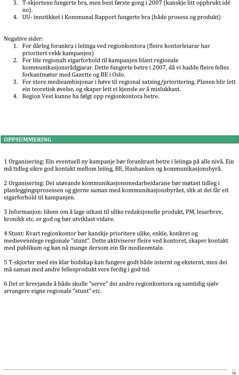 dettefungertebetrei2007,dåvihaddefleirefelles forkantmøtermedgazetteogbeioslo. 3. Forstoremedieambisjonarihøvetilregionalsatsing/prioritering.