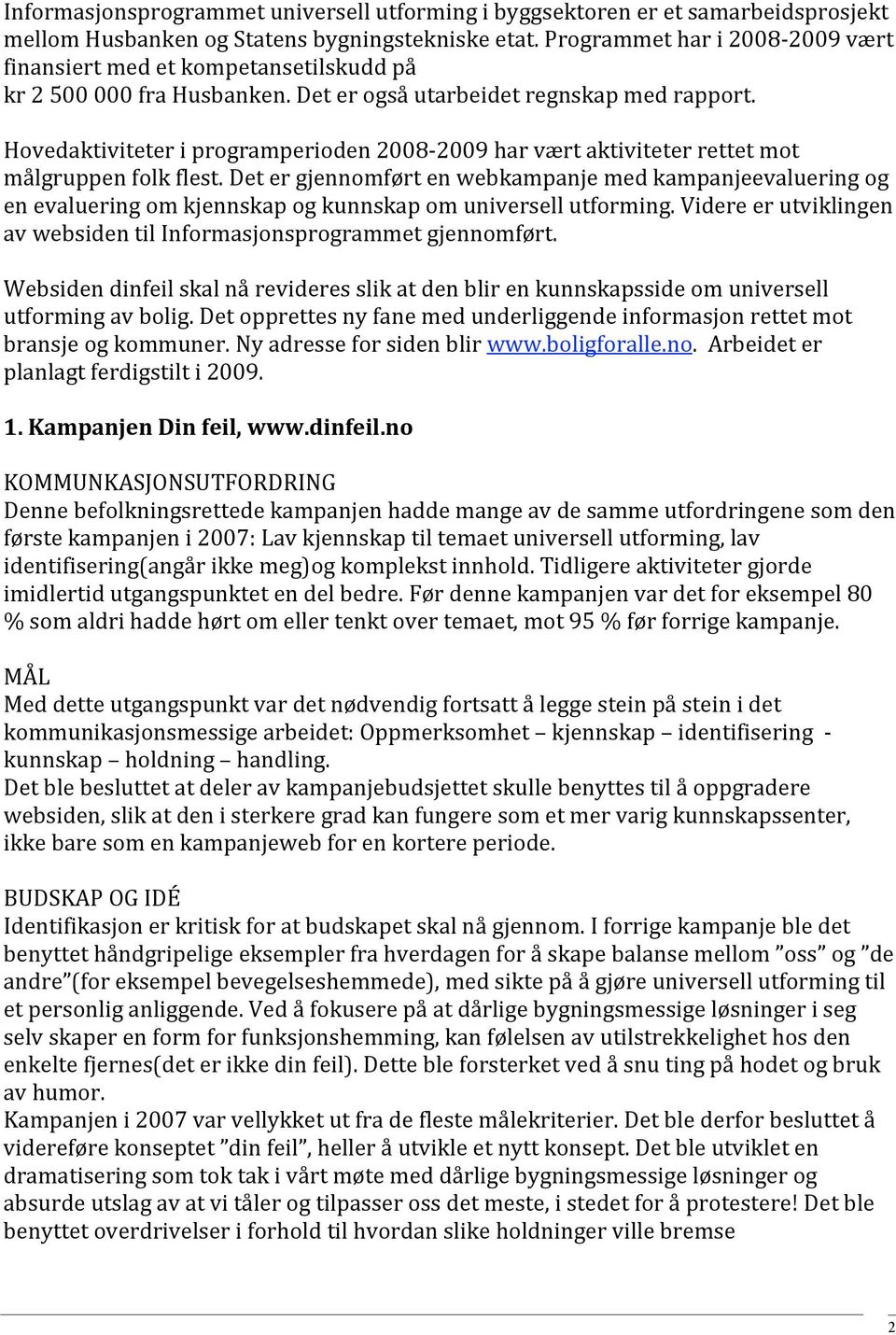 Hovedaktiviteteriprogramperioden2008 2009harværtaktiviteterrettetmot målgruppenfolkflest.detergjennomførtenwebkampanjemedkampanjeevalueringog enevalueringomkjennskapogkunnskapomuniversellutforming.