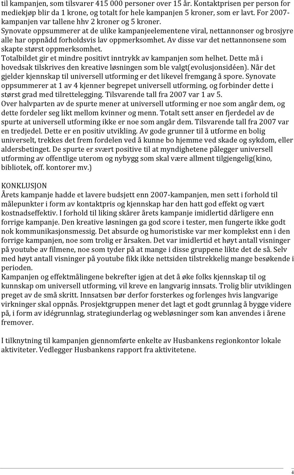 Totalbildetgiretmindrepositivtinntrykkavkampanjensomhelhet.Dettemåi hovedsaktilskrivesdenkreativeløsningensomblevalgt(evolusjonsidéen).