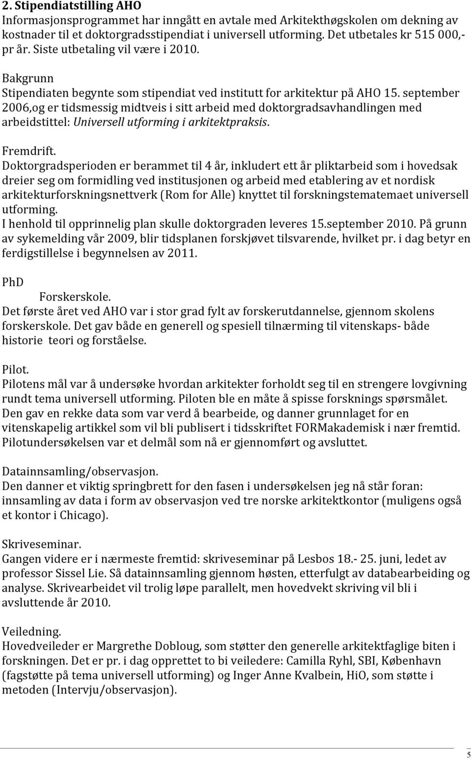 september 2006,ogertidsmessigmidtveisisittarbeidmeddoktorgradsavhandlingenmed arbeidstittel:universell utforming i arkitektpraksis. Fremdrift.