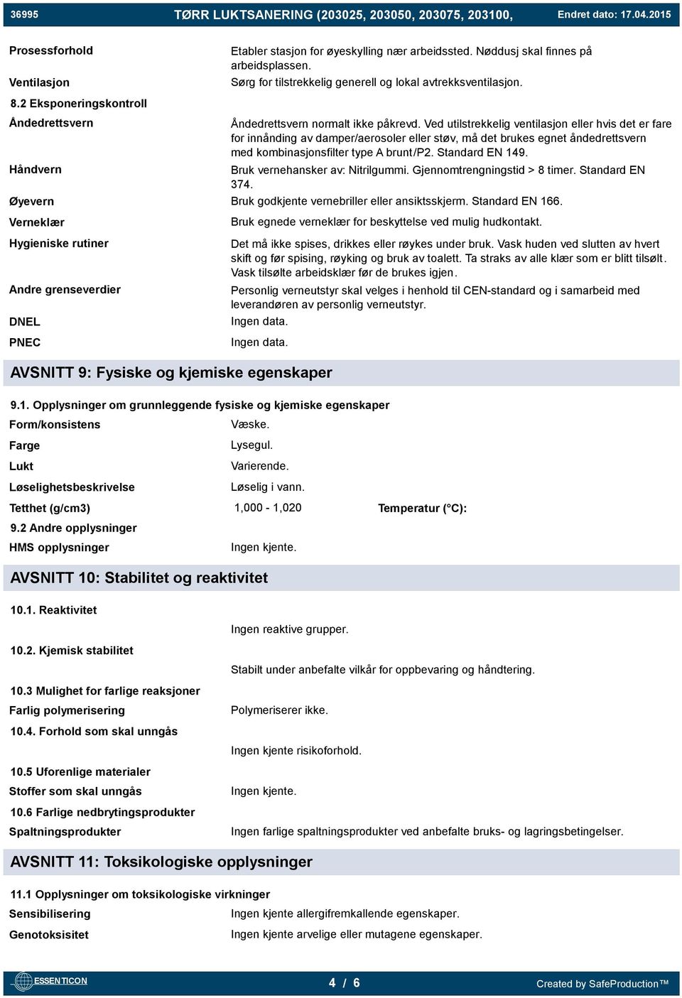 Ved utilstrekkelig ventilasjon eller hvis det er fare for innånding av damper/aerosoler eller støv, må det brukes egnet åndedrettsvern med kombinasjonsfilter type A brunt/p2. Standard EN 149.