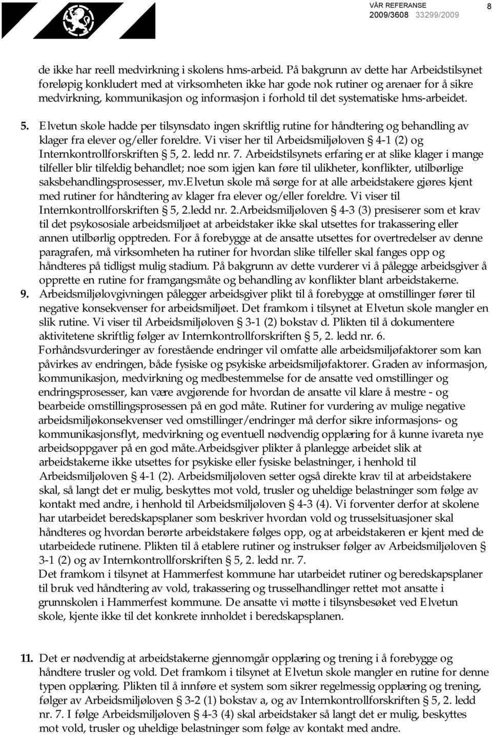 systematiske hms-arbeidet. 5. Elvetun skole hadde per tilsynsdato ingen skriftlig rutine for håndtering og behandling av klager fra elever og/eller foreldre.