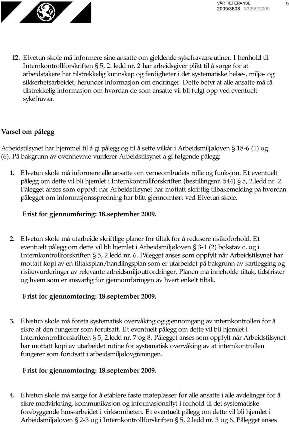 Dette betyr at alle ansatte må få tilstrekkelig informasjon om hvordan de som ansatte vil bli fulgt opp ved eventuelt sykefravær.