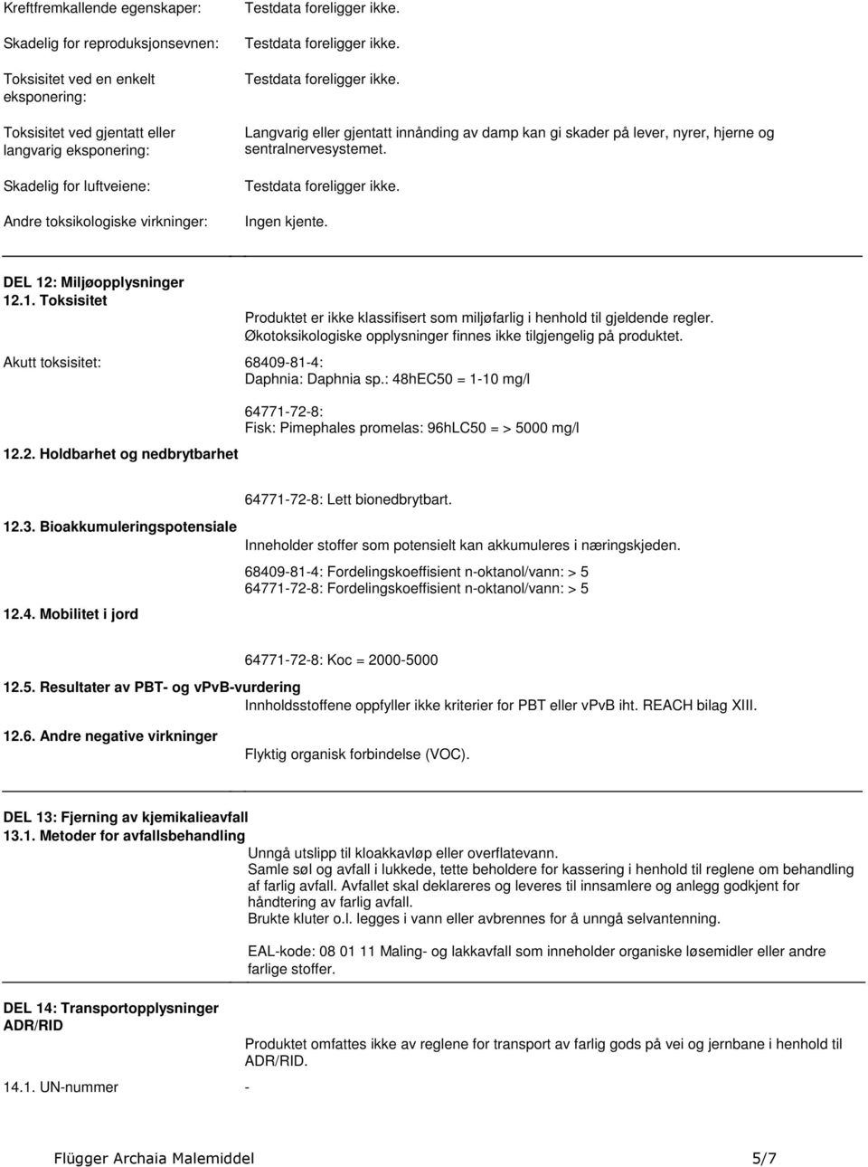 Testdata foreligger ikke Ingen kjente DEL 12: Miljøopplysninger 121 Toksisitet Produktet er ikke klassifisert som miljøfarlig i henhold til gjeldende regler Økotoksikologiske opplysninger finnes ikke