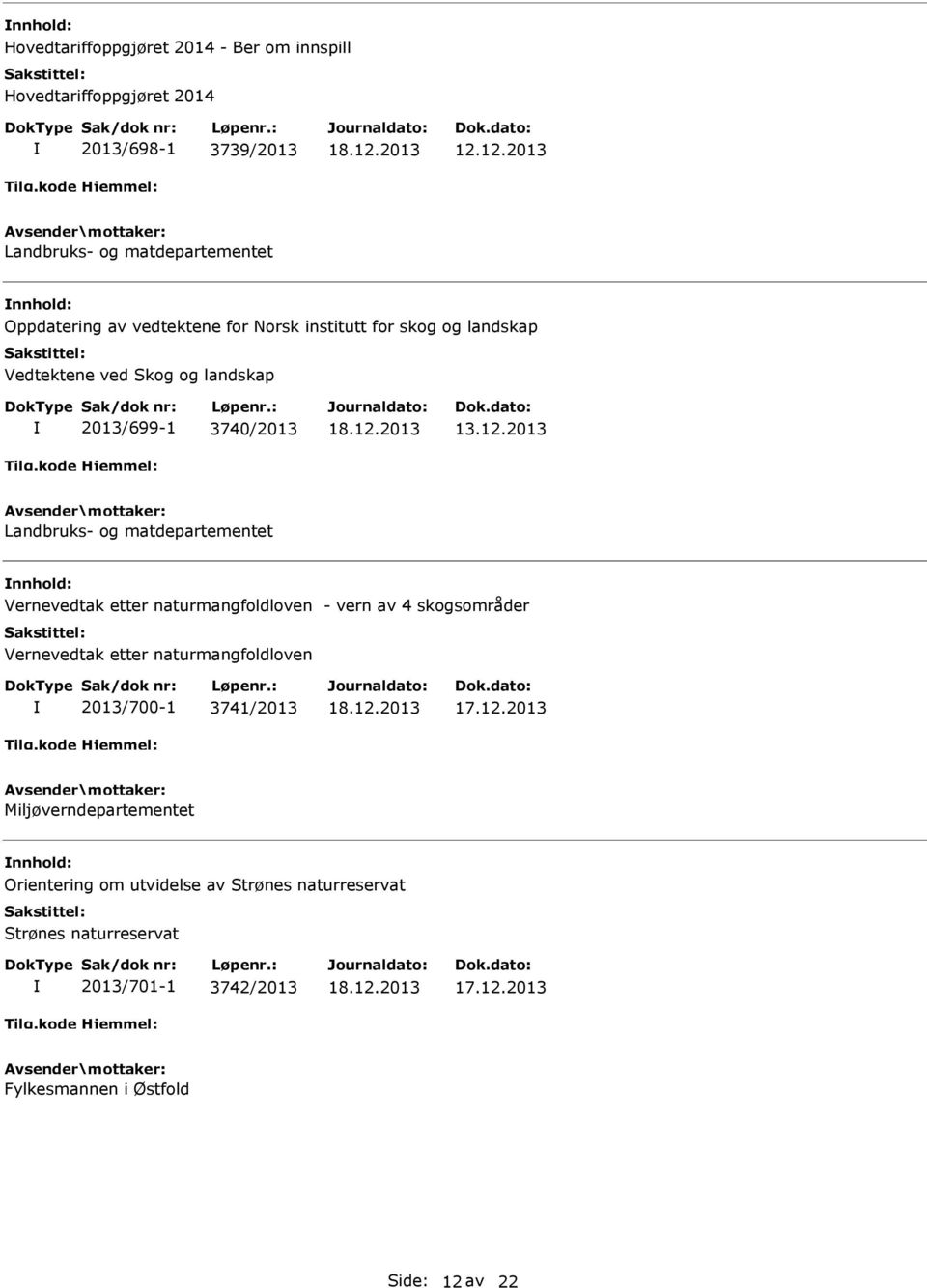 12.2013 Vernevedtak etter naturmangfoldloven - vern av 4 skogsområder Vernevedtak etter naturmangfoldloven 2013/700-1 3741/2013 17.