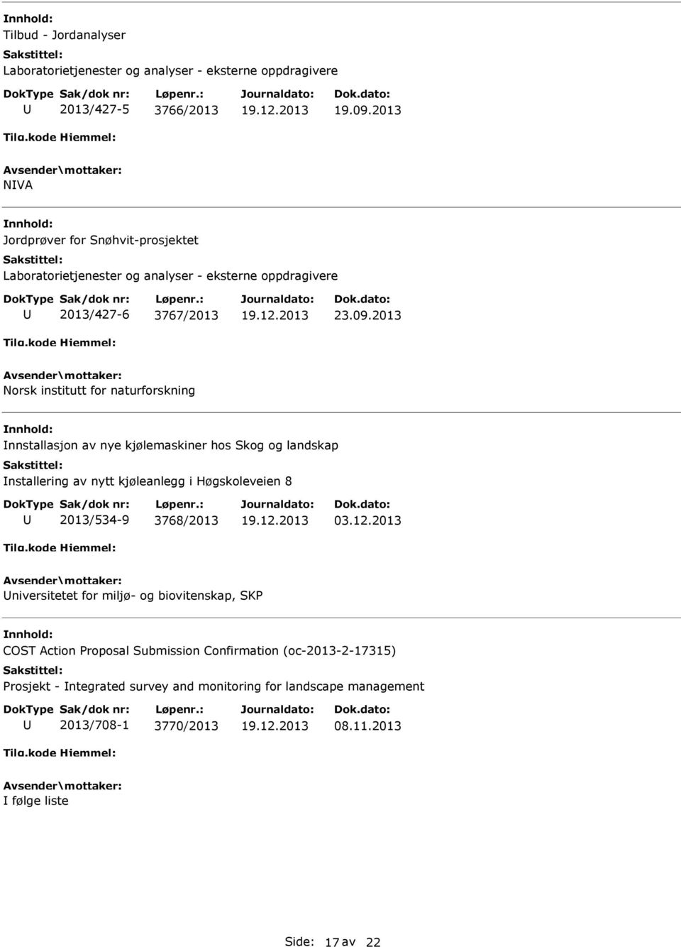 2013 Norsk institutt for naturforskning nnstallasjon av nye kjølemaskiner hos Skog og landskap nstallering av nytt kjøleanlegg i Høgskoleveien 8 2013/534-9