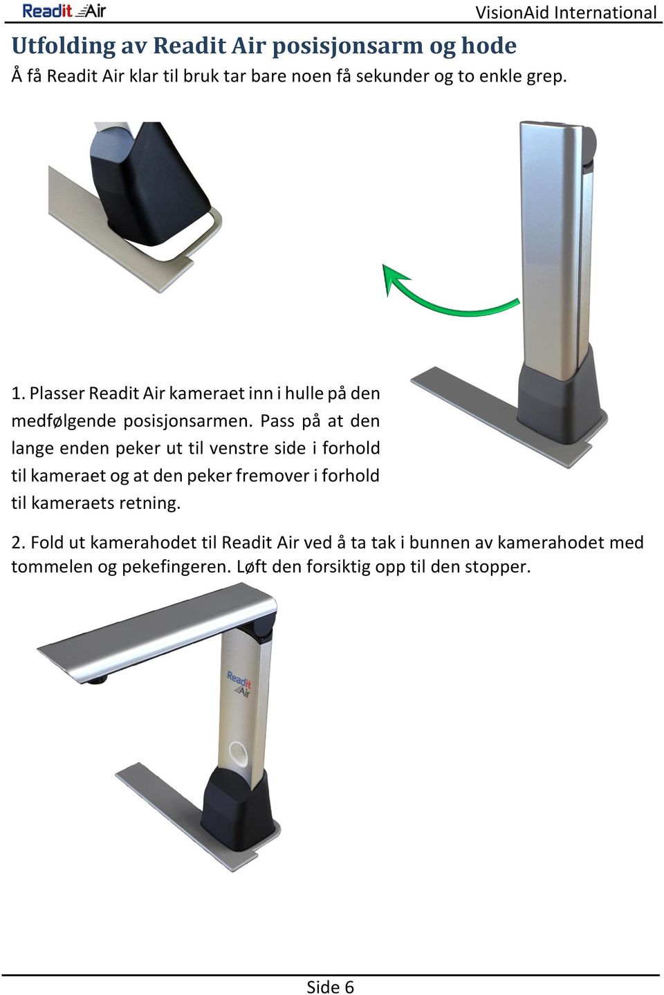 Pass på at den lange enden peker ut til venstre side i forhold til kameraet og at den peker fremover i forhold til