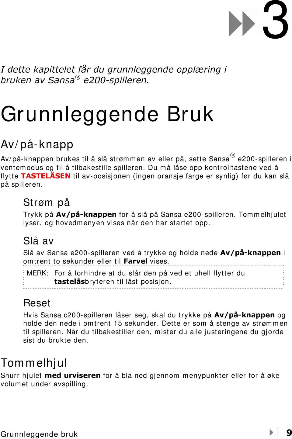 Du må låse opp kontrolltastene ved å flytte TASTELÅSEN til av-posisjonen (ingen oransje farge er synlig) før du kan slå på spilleren. Strøm på Trykk på Av/på-knappen for å slå på Sansa e200-spilleren.