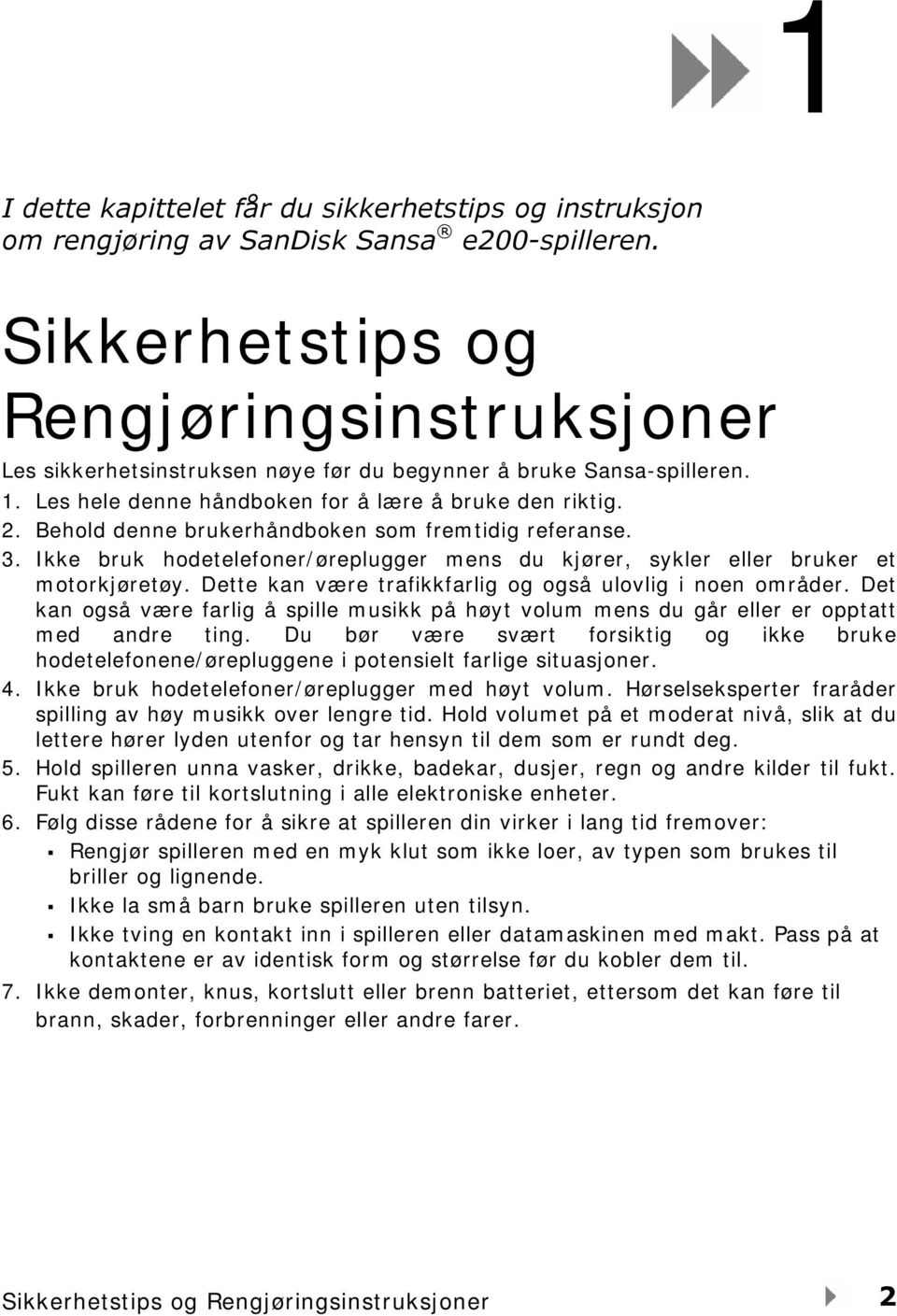 Behold denne brukerhåndboken som fremtidig referanse. 3. Ikke bruk hodetelefoner/øreplugger mens du kjører, sykler eller bruker et motorkjøretøy.