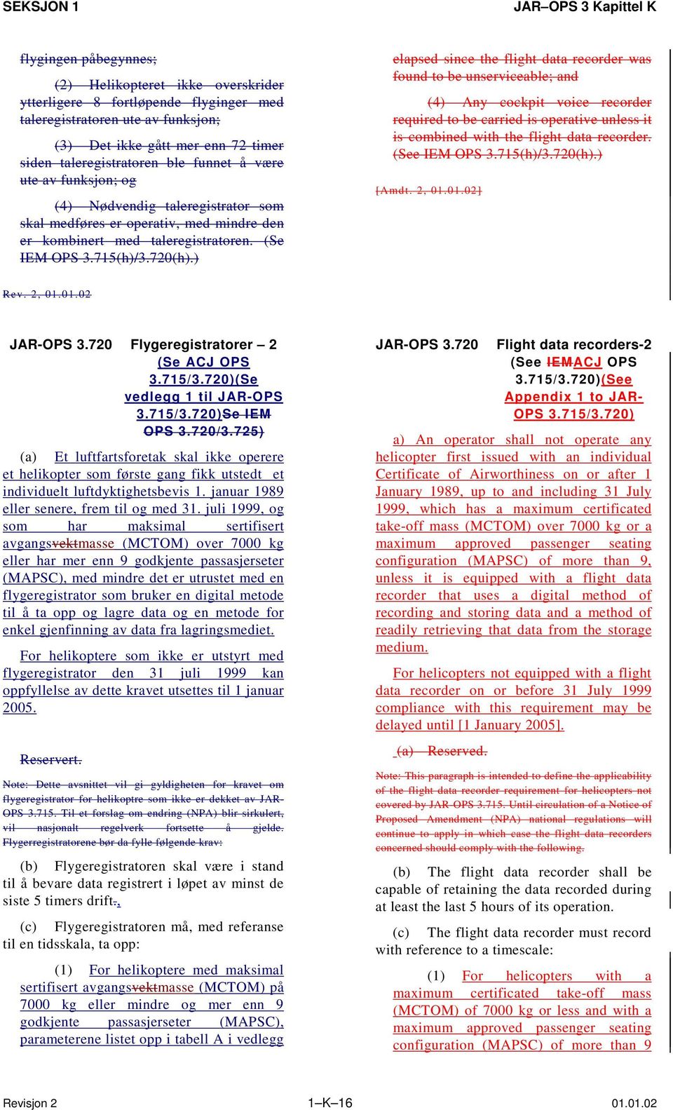 ) elapsed since the flight data recorder was found to be unserviceable; and (4) Any cockpit voice recorder required to be carried is operative unless it is combined with the flight data recorder.