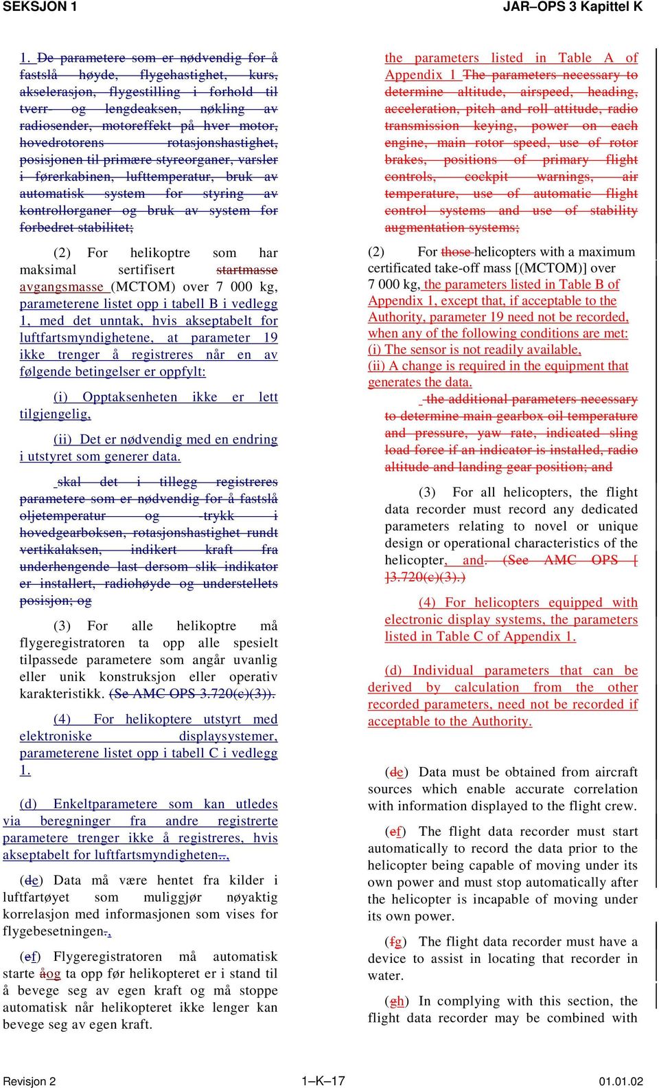 stabilitet; (2) For helikoptre som har maksimal sertifisert startmasse avgangsmasse (MCTOM) over 7 000 kg, parameterene listet opp i tabell B i vedlegg 1, med det unntak, hvis akseptabelt for