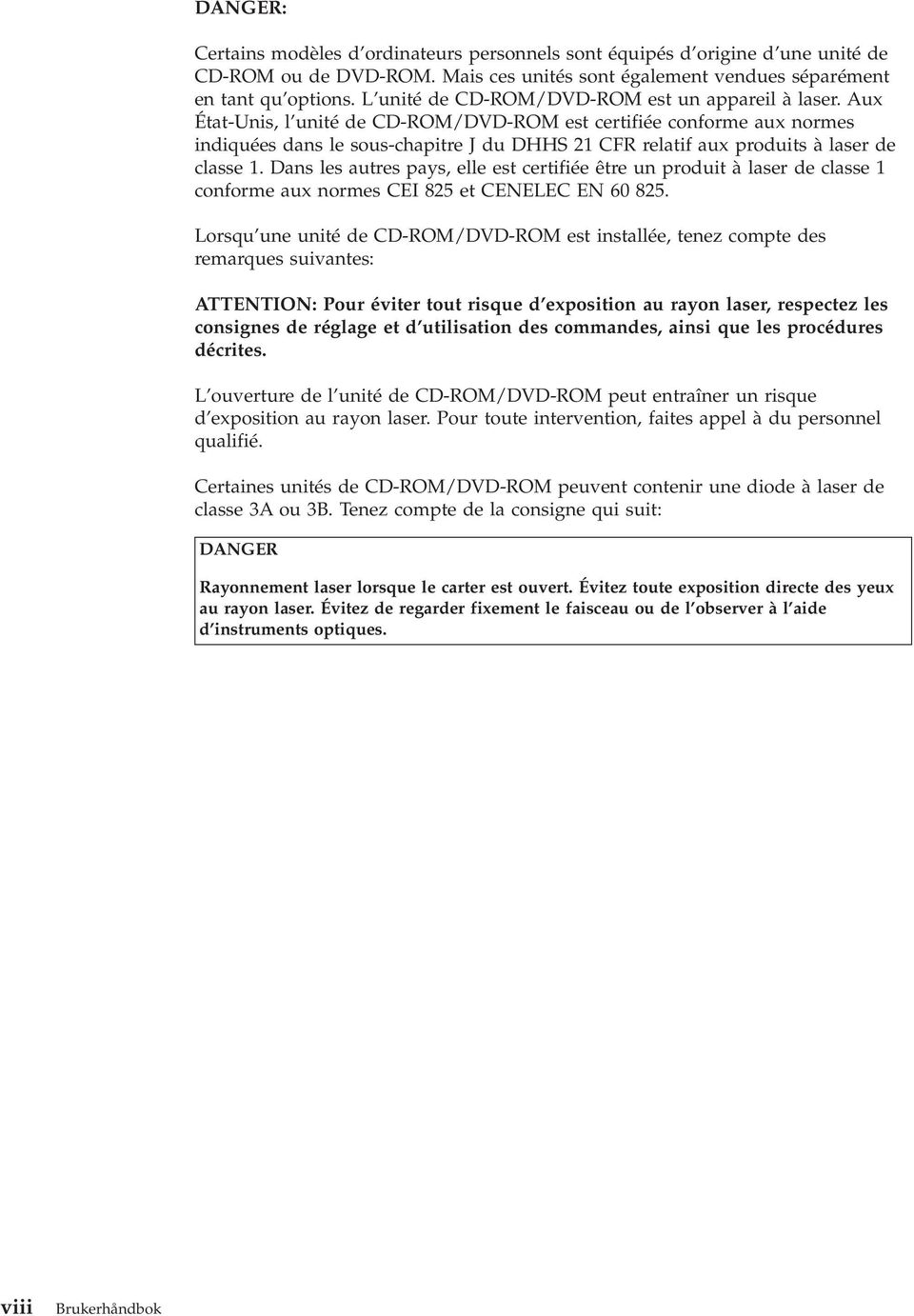 Aux État-Unis, l unité de CD-ROM/DVD-ROM est certifiée conforme aux normes indiquées dans le sous-chapitre J du DHHS 21 CFR relatif aux produits à laser de classe 1.