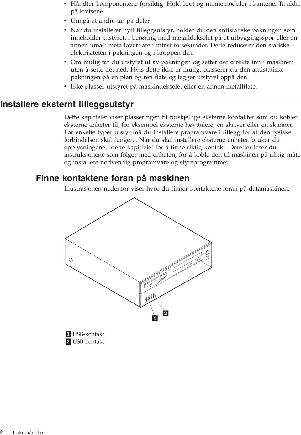 annen umalt metalloverflate i minst to sekunder. Dette reduserer den statiske elektrisiteten i pakningen og i kroppen din.