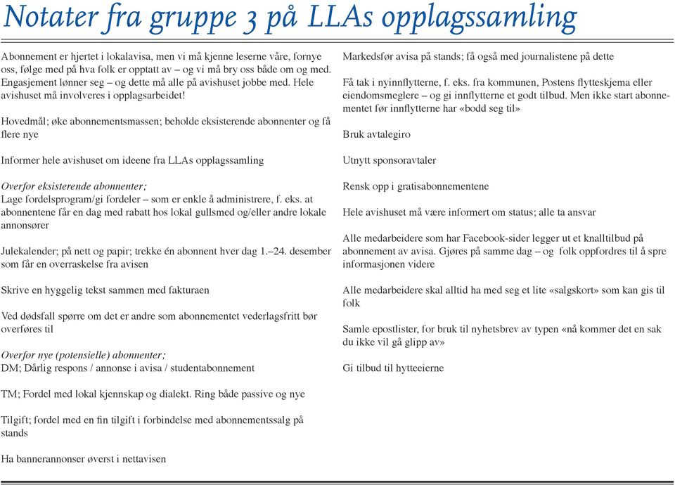 Hovedmål; øke abonnementsmassen; beholde eksisterende abonnenter og få flere nye Informer hele avishuset om ideene fra LLAs opplagssamling Overfor eksisterende abonnenter; Lage fordelsprogram/gi