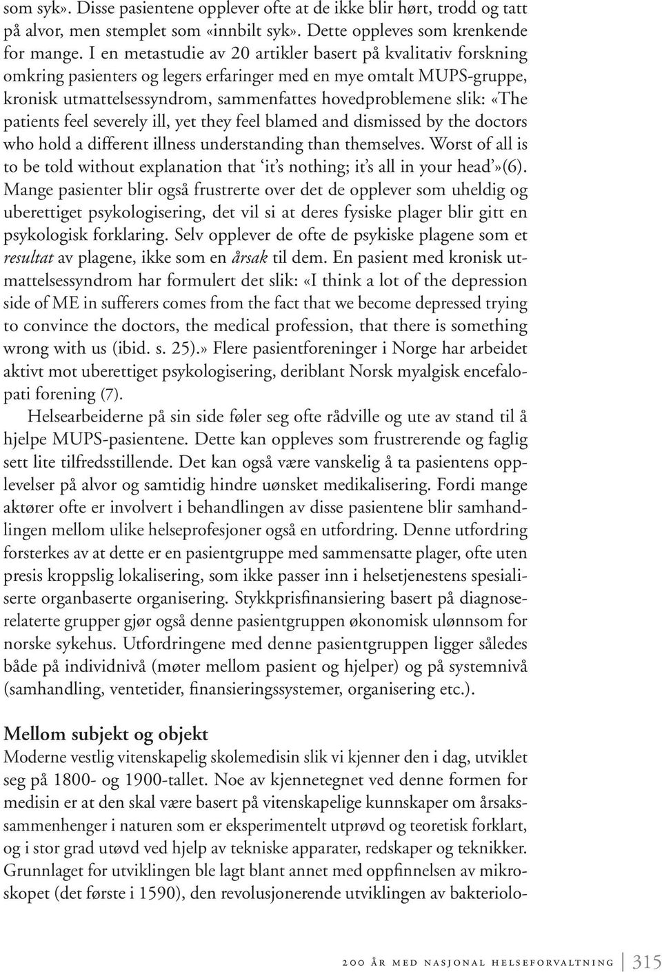 «The patients feel severely ill, yet they feel blamed and dismissed by the doctors who hold a different illness understanding than themselves.