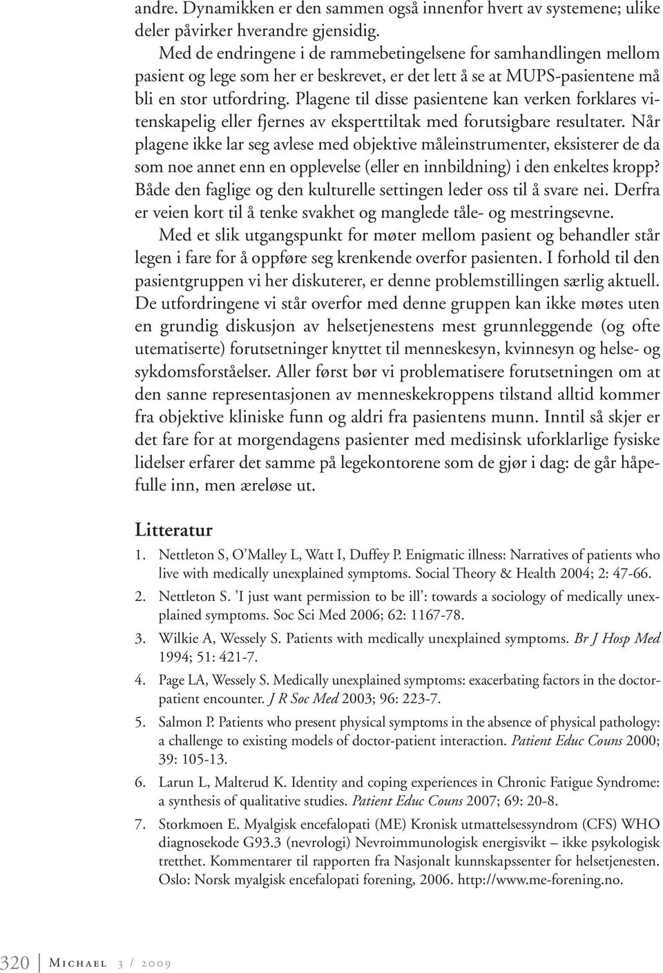 Plagene til disse pasientene kan verken forklares vitenskapelig eller fjernes av eksperttiltak med forutsigbare resultater.