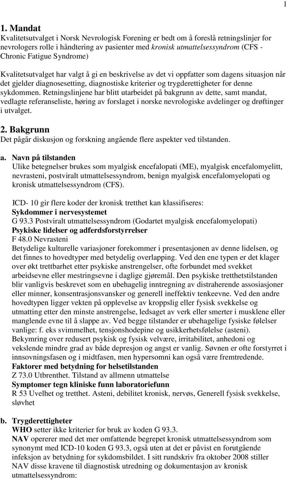 Retningslinjene har blitt utarbeidet på bakgrunn av dette, samt mandat, vedlagte referanseliste, høring av forslaget i norske nevrologiske avdelinger og drøftinger i utvalget. 2.