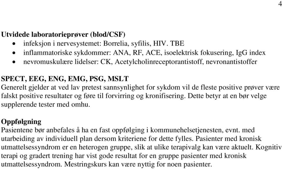 gjelder at ved lav pretest sannsynlighet for sykdom vil de fleste positive prøver være falskt positive resultater og føre til forvirring og kronifisering.