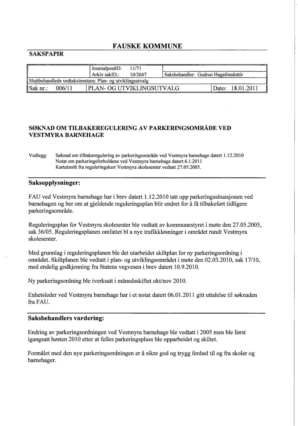 2011 SØKNAD OM TILBAKEREGULERING AV PARKRINGSOMRÅDE VED VESTMYRA BARNEHAGE Vedlegg: Søknad om tilbakeregulering av parkeringsområde ved Vestmyra barnehage datert 1.2.2010 Notat om parkeringsforholdene ved Vestmyra barnehage datert 6.