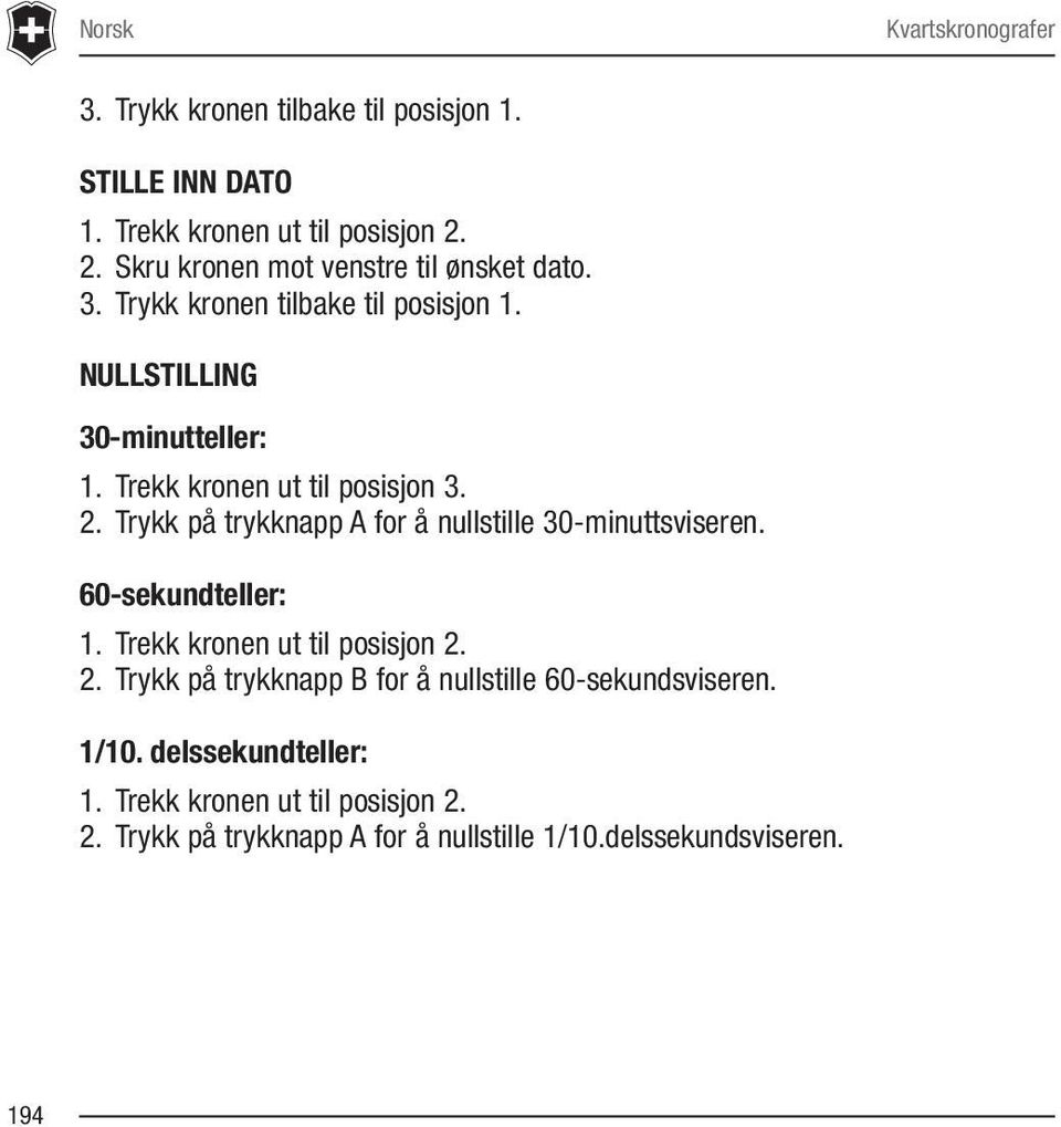 Trekk kronen ut til posisjon 3. 2. Trykk på trykknapp A for å nullstille 30-minuttsviseren. 60-sekundteller: 1.