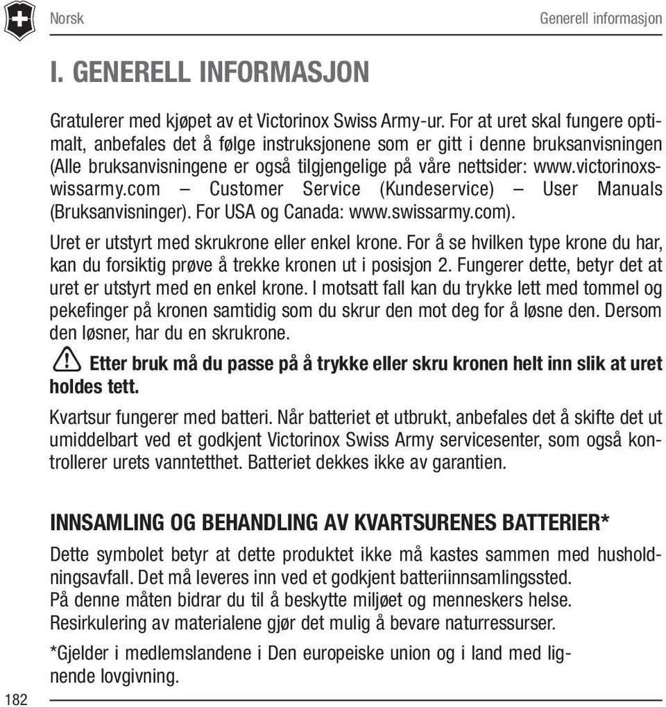 com Customer Service (Kundeservice) User Manuals (Bruksanvisninger). For USA og Canada: www.swissarmy.com). Uret er utstyrt med skrukrone eller enkel krone.