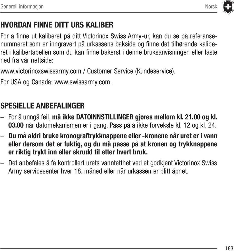 For USA og Canada: www.swissarmy.com. SPESIELLE ANBEFALINGER For å unngå feil, må ikke DATOINNSTILLINGER gjøres mellom kl. 21.00 og kl. 03.00 når datomekanismen er i gang. Pass på å ikke forveksle kl.