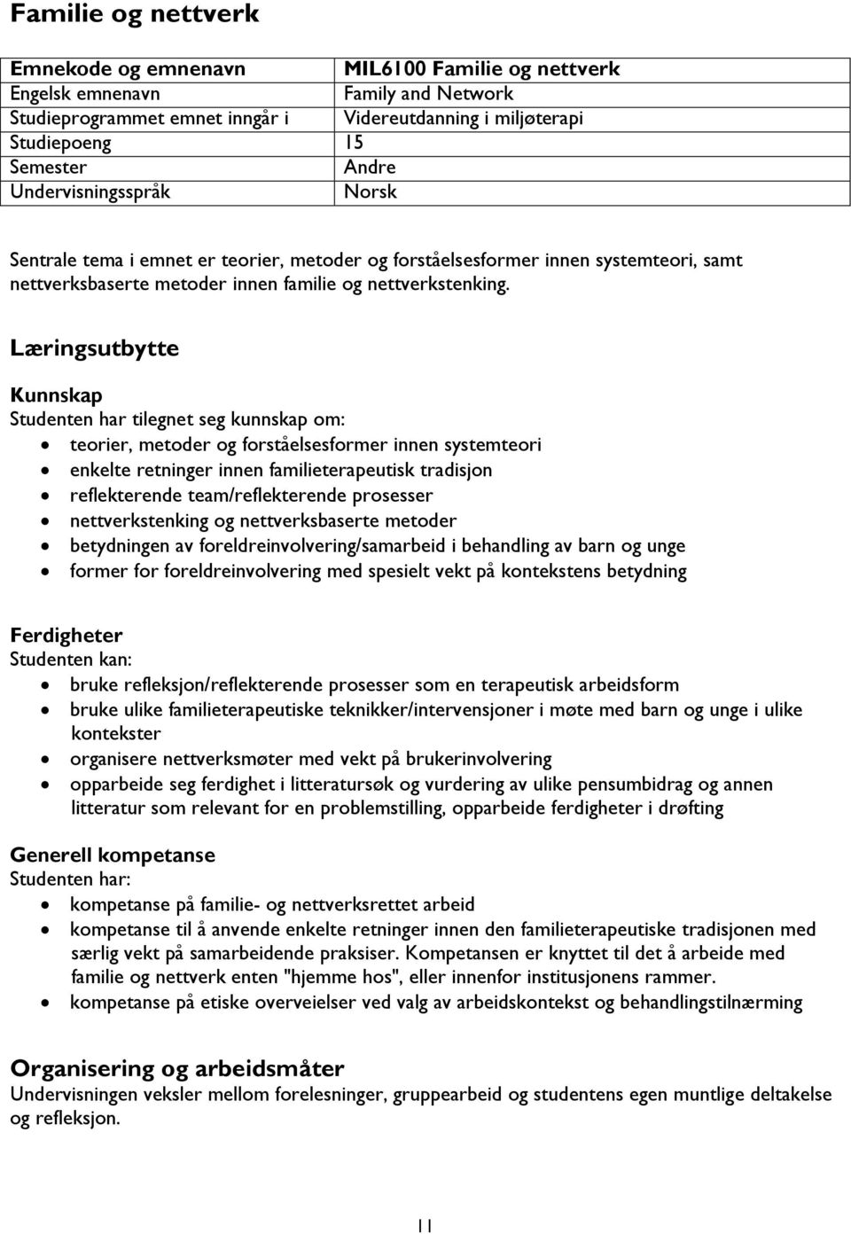 Læringsutbytte Kunnskap Studenten har tilegnet seg kunnskap om: teorier, metoder og forståelsesformer innen systemteori enkelte retninger innen familieterapeutisk tradisjon reflekterende