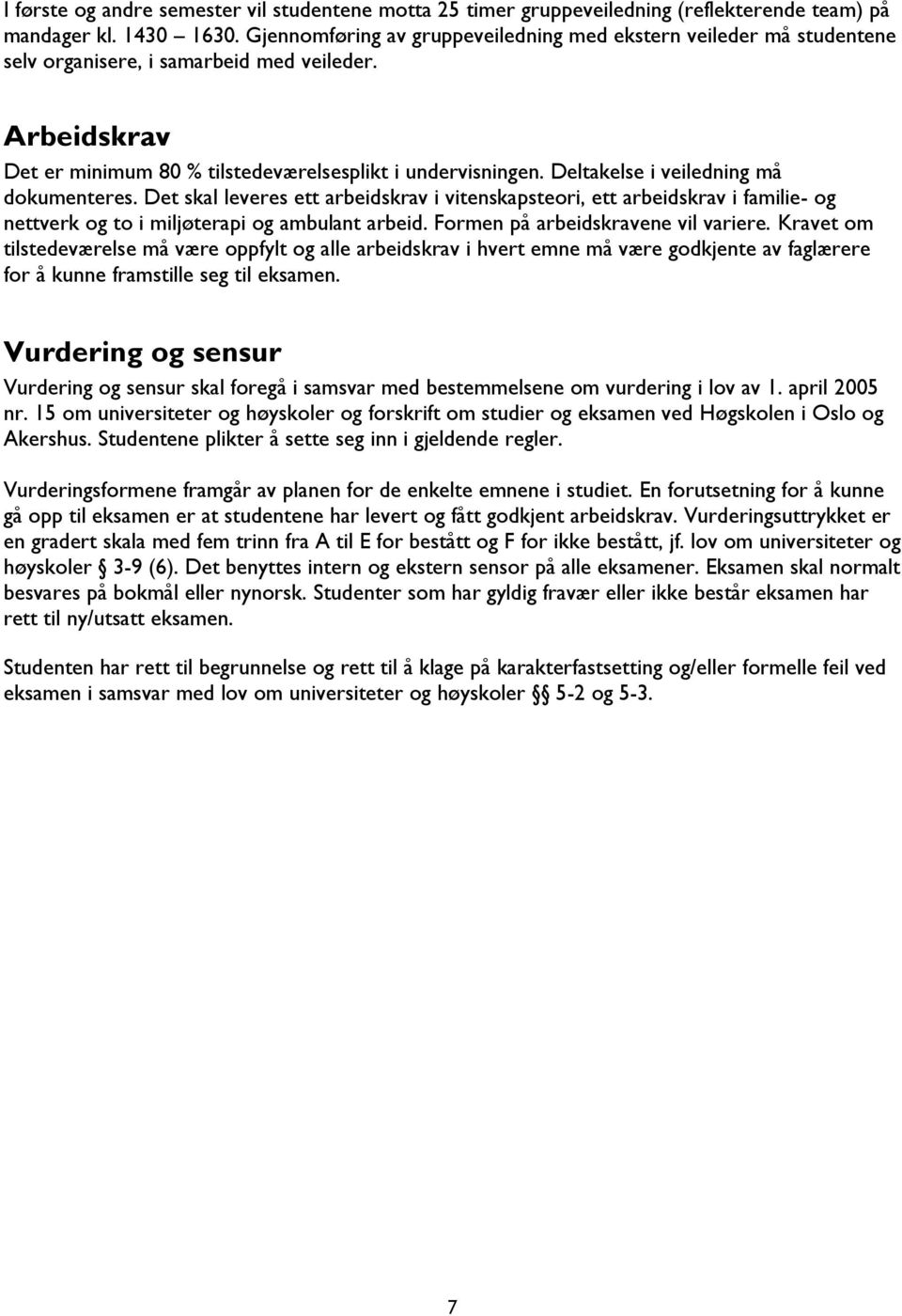 Deltakelse i veiledning må dokumenteres. Det skal leveres ett arbeidskrav i vitenskapsteori, ett arbeidskrav i familie- og nettverk og to i miljøterapi og ambulant arbeid.