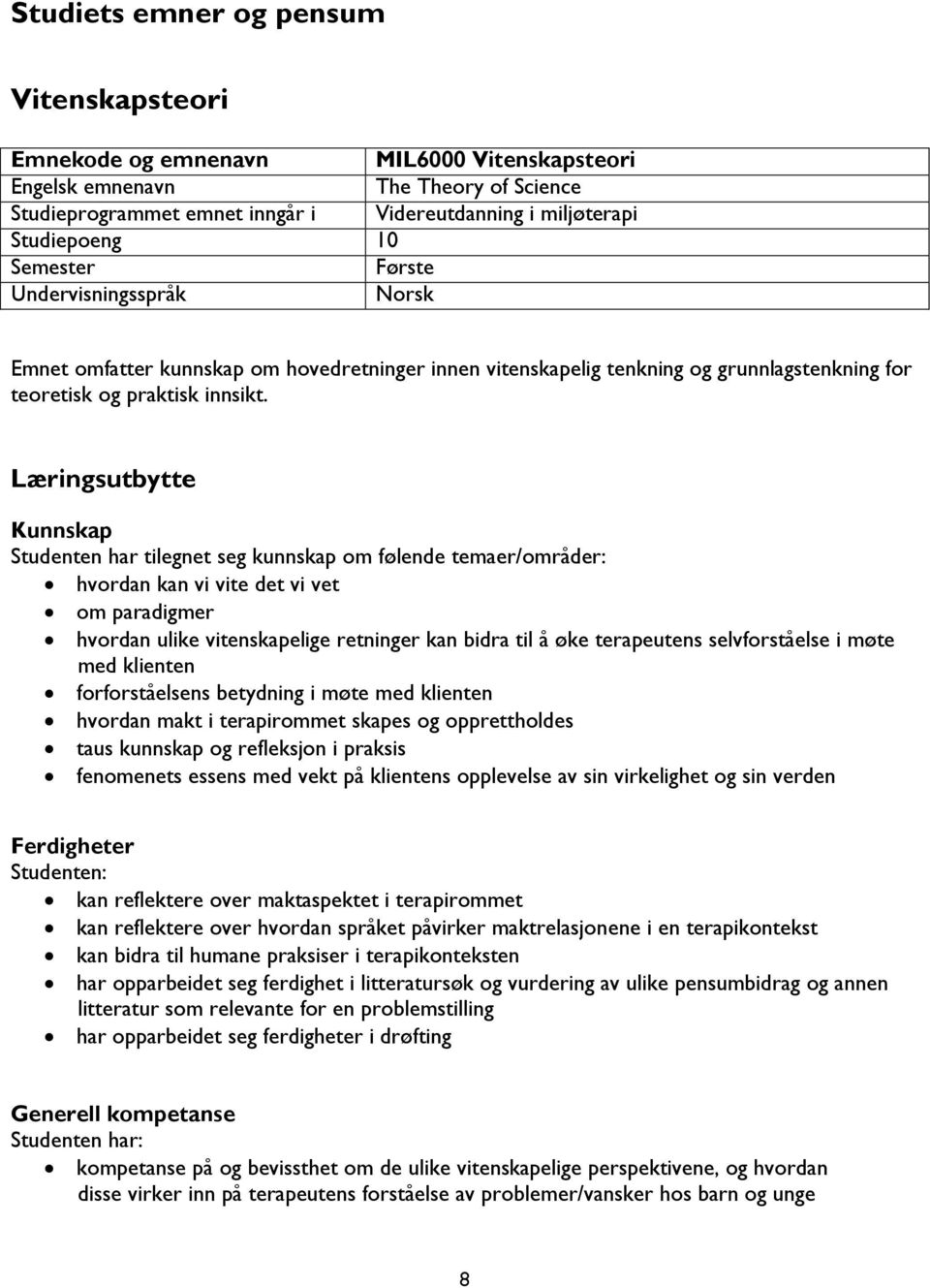 Læringsutbytte Kunnskap Studenten har tilegnet seg kunnskap om følende temaer/områder: hvordan kan vi vite det vi vet om paradigmer hvordan ulike vitenskapelige retninger kan bidra til å øke