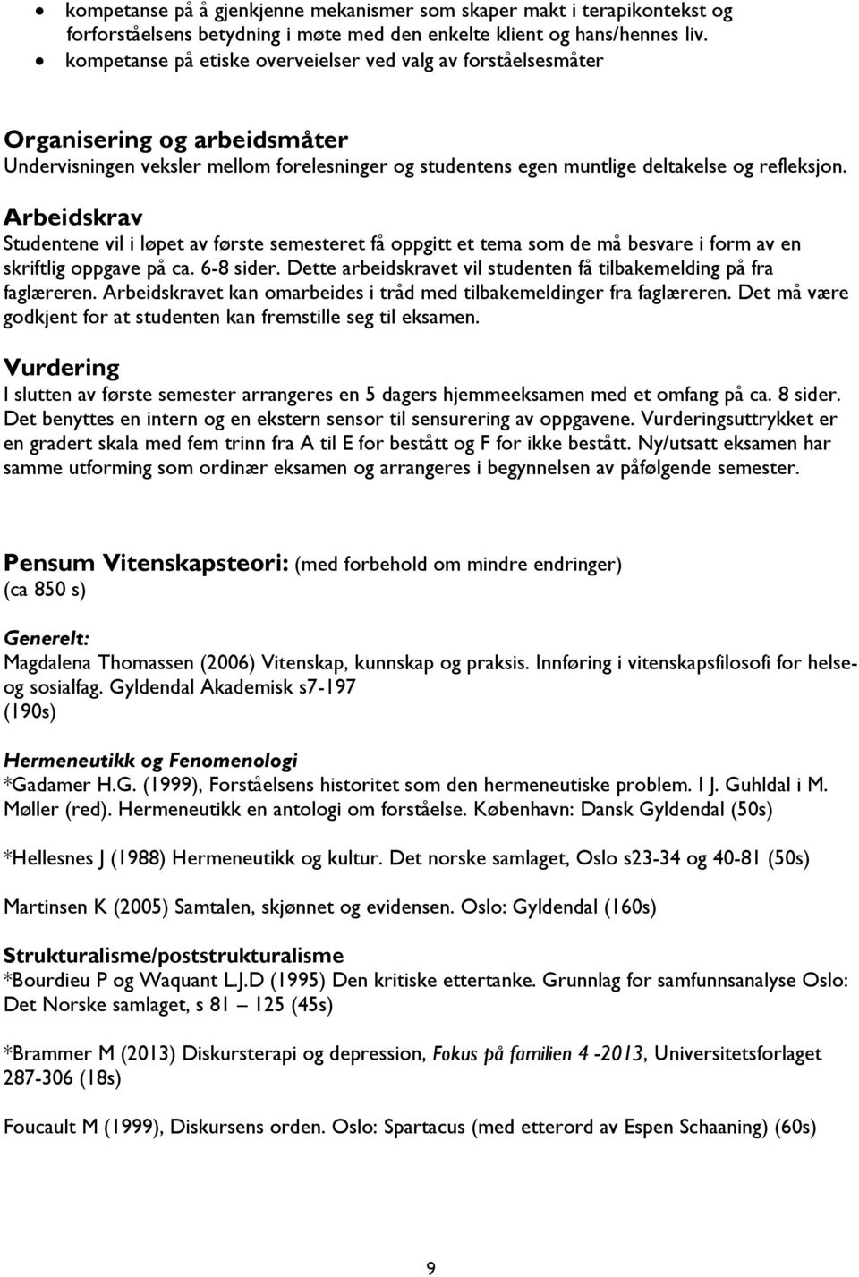 Arbeidskrav Studentene vil i løpet av første semesteret få oppgitt et tema som de må besvare i form av en skriftlig oppgave på ca. 6-8 sider.