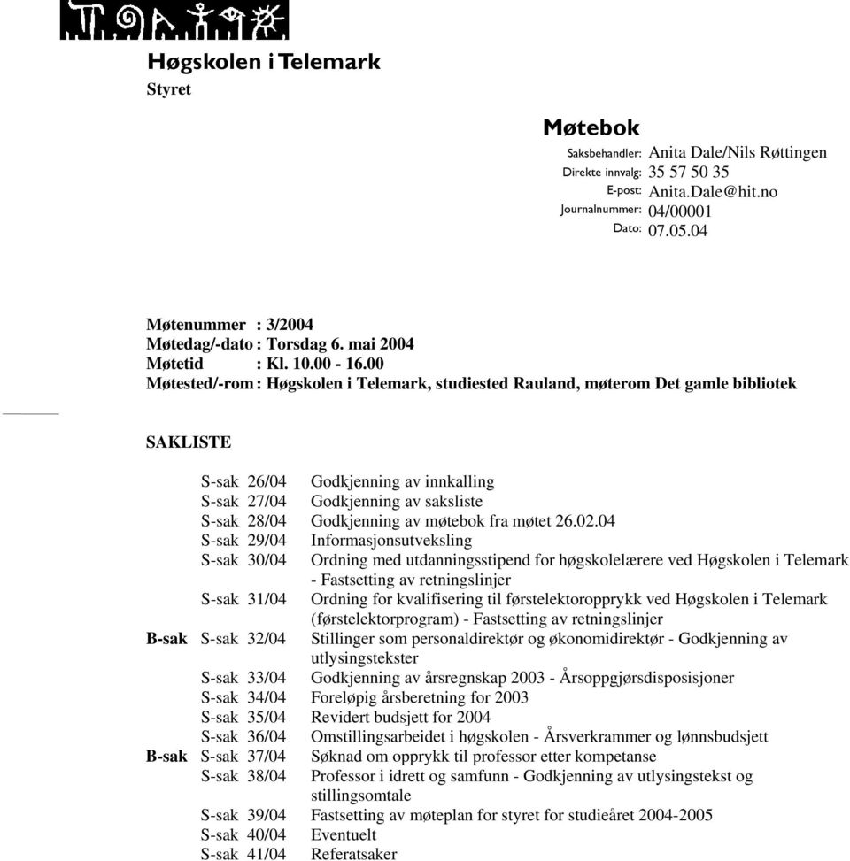 00 Møtested/-rom :, studiested Rauland, møterom Det gamle bibliotek SAKLISTE S-sak 26/04 Godkjenning av innkalling S-sak 27/04 Godkjenning av saksliste S-sak 28/04 Godkjenning av møtebok fra møtet 26.