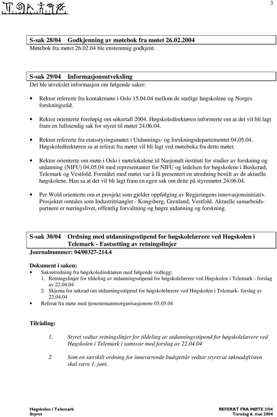 Rektor orienterte foreløpig om søkertall 2004. Høgskoledirektøren informerte om at det vil bli lagt fram en fullstendig sak for styret til møtet 24.06.04. Rektor refererte fra etatsstyringsmøtet i Utdannings- og forskningsdepartementet 04.