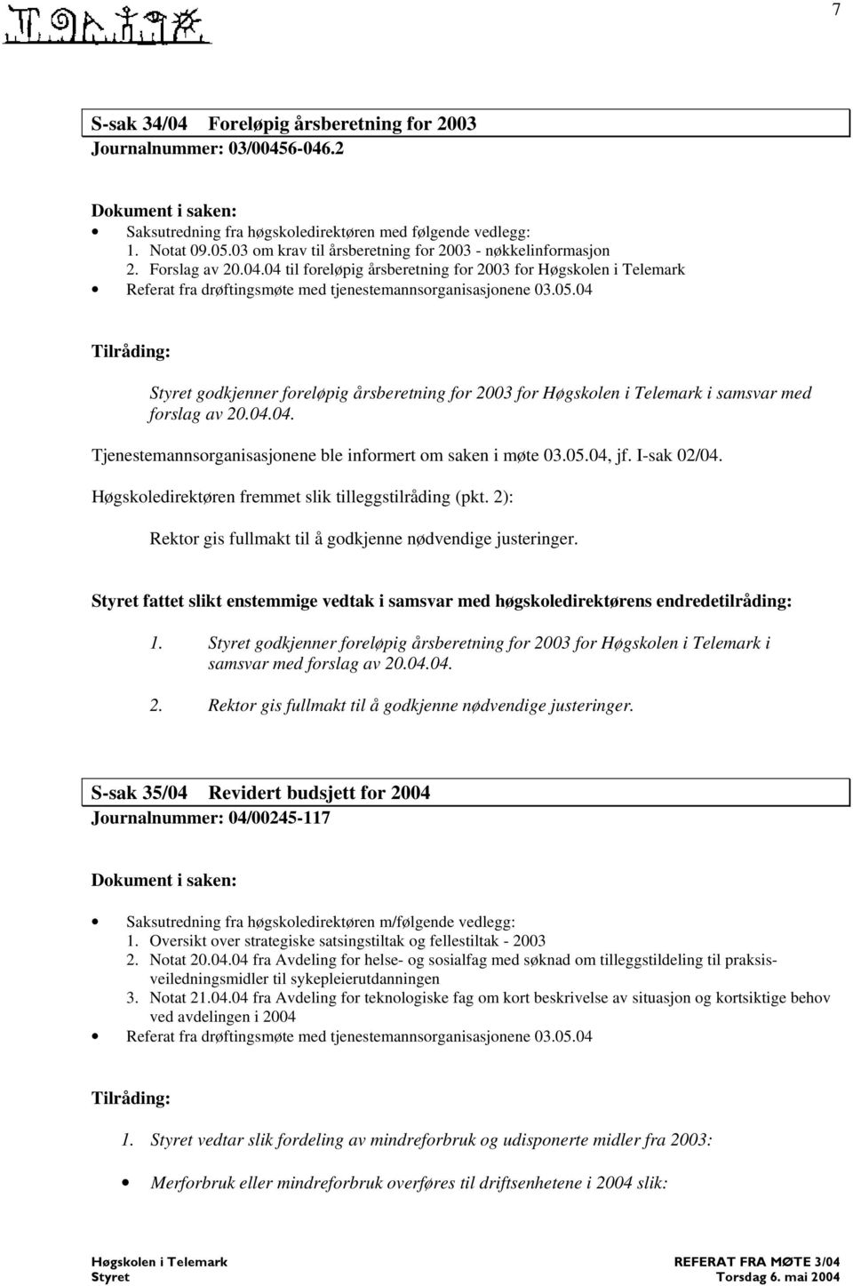 04 Tilråding: godkjenner foreløpig årsberetning for 2003 for i samsvar med forslag av 20.04.04. Tjenestemannsorganisasjonene ble informert om saken i møte 03.05.04, jf. I-sak 02/04.