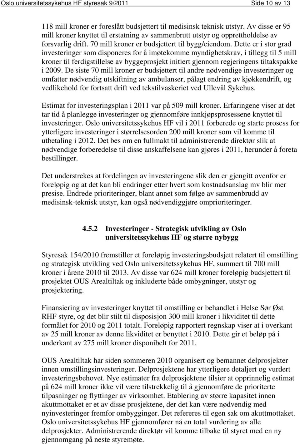 Dette er i stor grad investeringer som disponeres for å imøtekomme myndighetskrav, i tillegg til 5 mill kroner til ferdigstillelse av byggeprosjekt initiert gjennom regjeringens tiltakspakke i 2009.