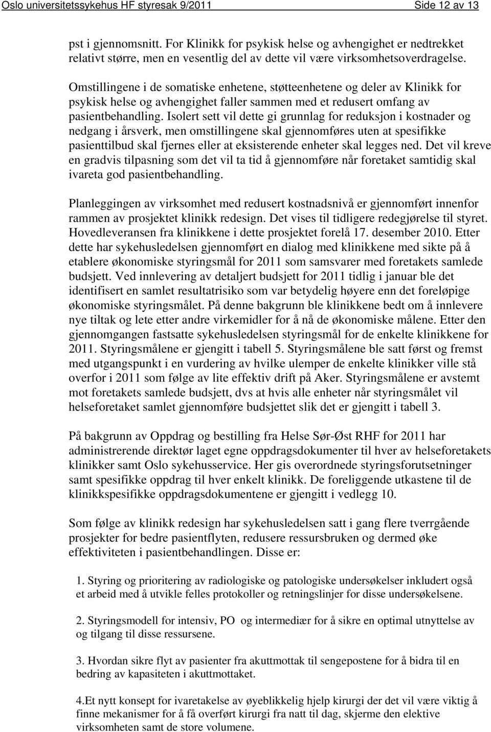 Omstillingene i de somatiske enhetene, støtteenhetene og deler av Klinikk for psykisk helse og avhengighet faller sammen med et redusert omfang av pasientbehandling.